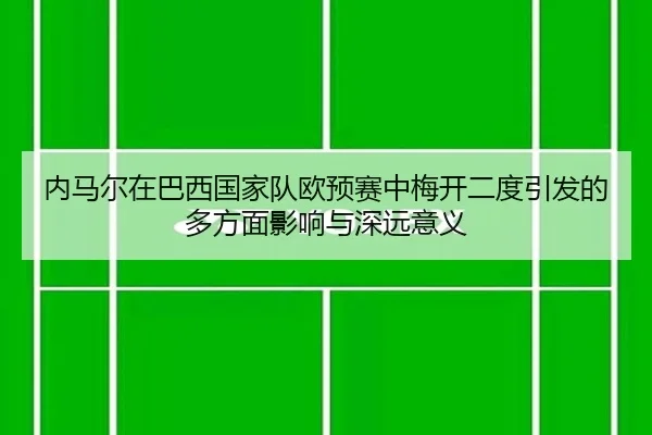 内马尔在巴西国家队欧预赛中梅开二度引发的多方面影响与深远意义（ayx.com）